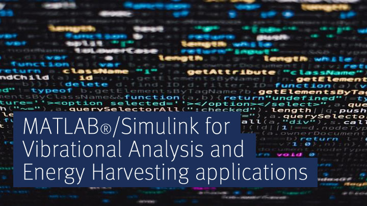 MATLAB®/Simulink for Vibrational Analysis and Energy Harvesting applications