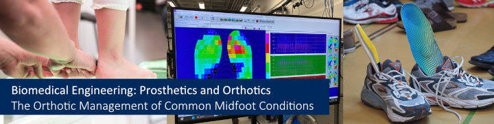 Biomedical Engineering - Prosthetic and Orthotics.  The Orthotic Management of Common rearfoot and midfoot conditions